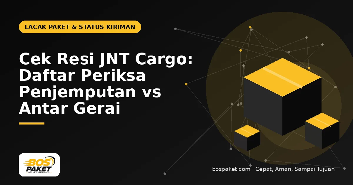 Cek Resi JNT Cargo: Daftar Periksa Penjemputan vs Antar Gerai