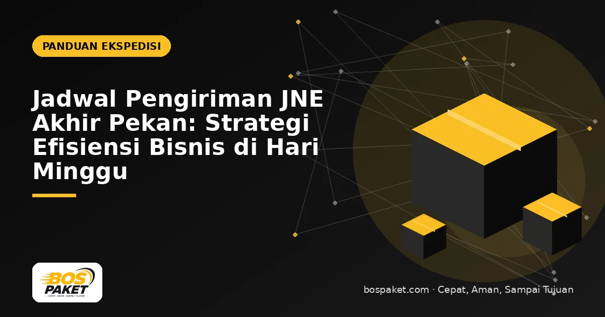 Jadwal Pengiriman JNE Akhir Pekan: Strategi Efisiensi Bisnis di Hari Minggu