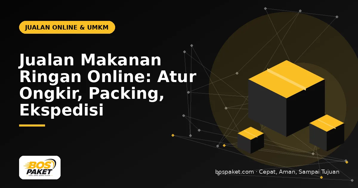 Jualan Makanan Ringan Online: Atur Ongkir, Packing, Ekspedisi