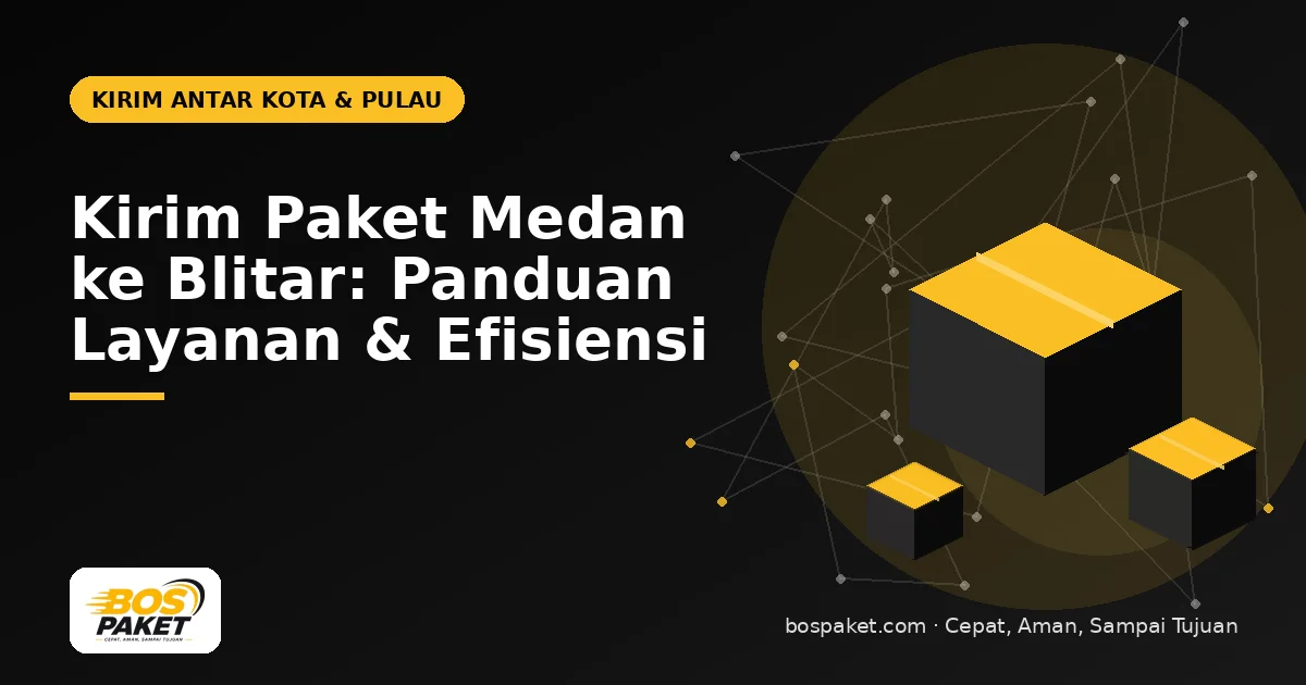 Kirim Paket Medan ke Blitar: Panduan Layanan & Efisiensi