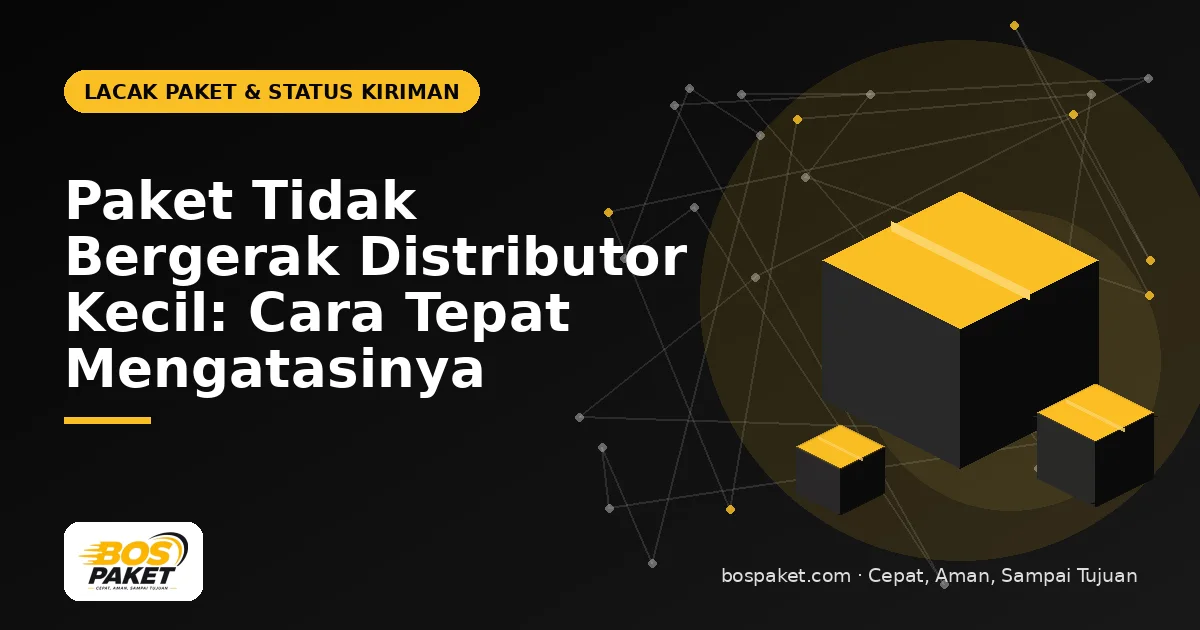 Paket Tidak Bergerak Distributor Kecil: Cara Tepat Mengatasinya