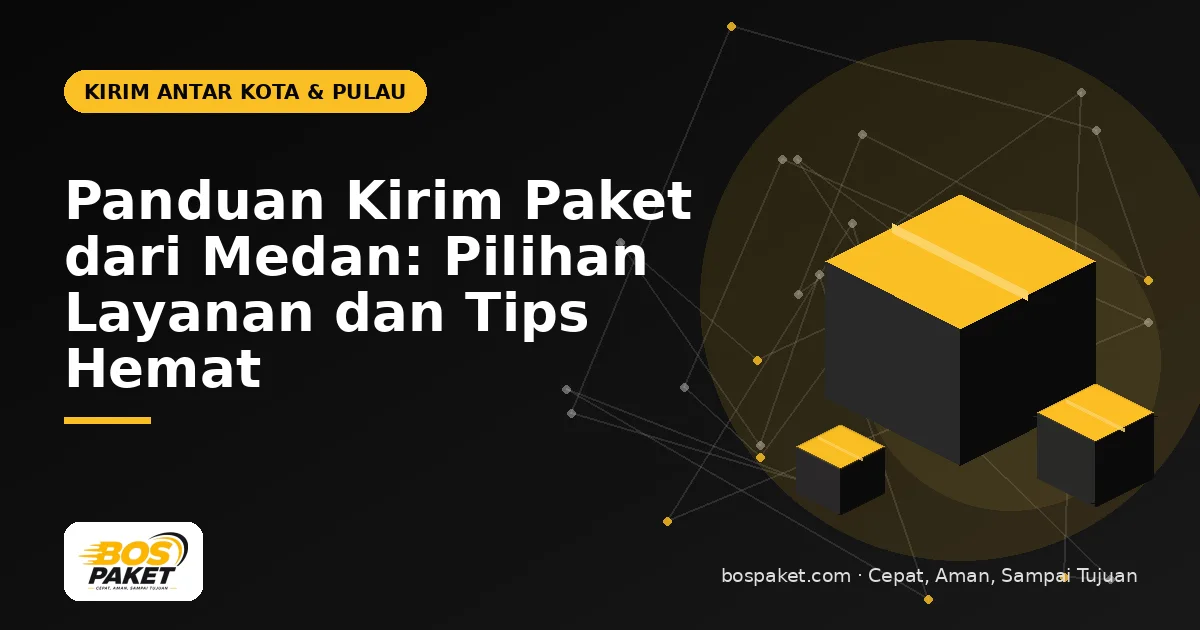 Panduan Kirim Paket dari Medan: Pilihan Layanan dan Tips Hemat